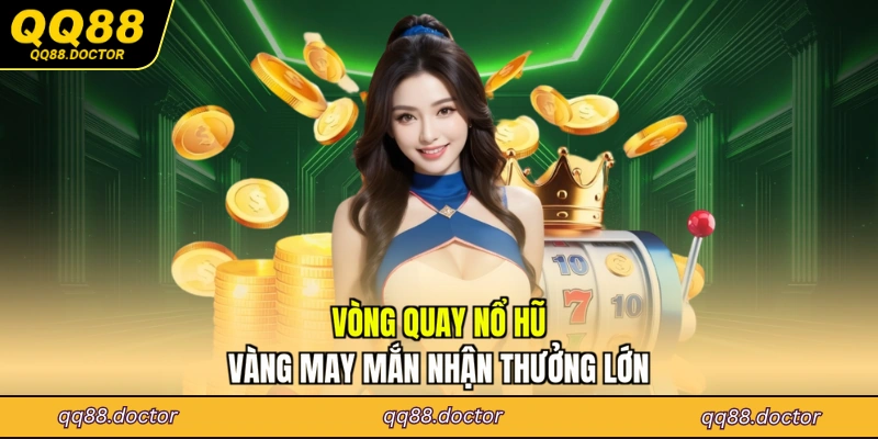 Vòng quay nổ hũ vàng may mắn nhận thưởng lớn